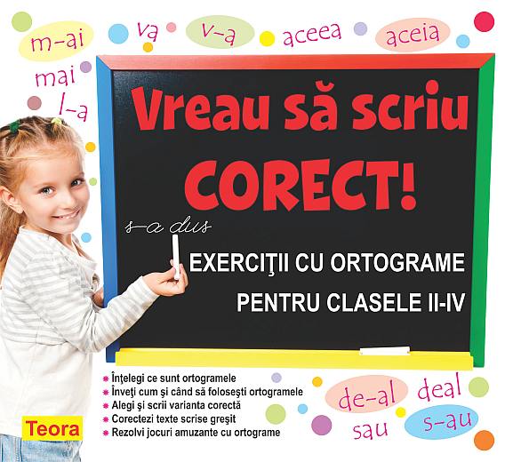 VREAU SA SCRIU CORECT! Exercitii cu ortograme pentru clasele II-IV